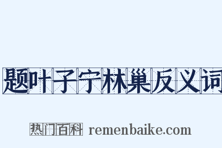 题叶子宁林巢反义词是什么意思的图片